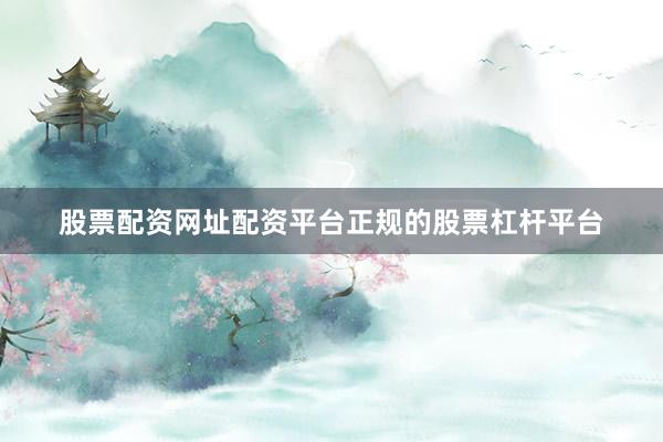 股票配资网址配资平台正规的股票杠杆平台