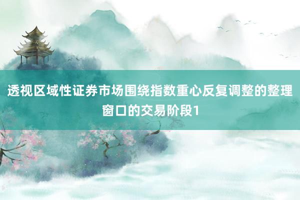 透视区域性证券市场围绕指数重心反复调整的整理窗口的交易阶段1