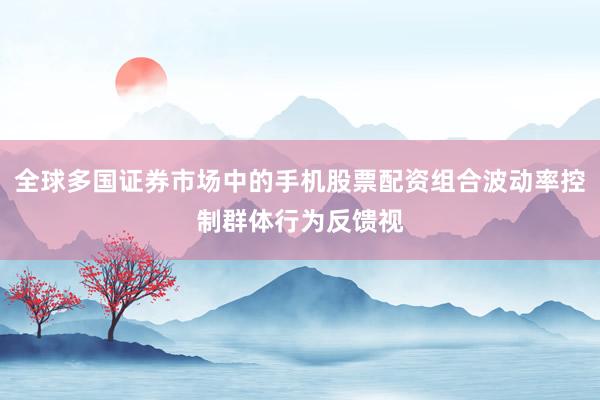 全球多国证券市场中的手机股票配资组合波动率控制群体行为反馈视